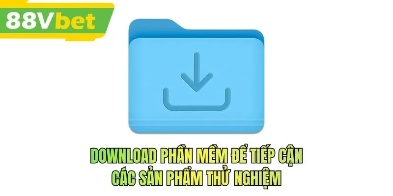Download phần mềm để tiếp cận các sản phẩm thử nghiệm