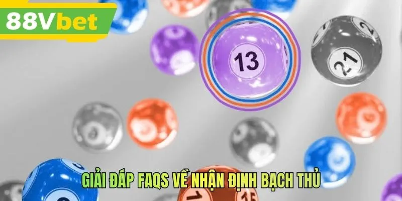 Giải đáp FAQs về nhận định bạch thủ