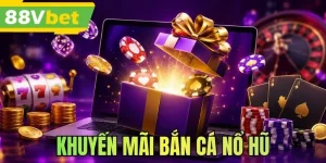 Khuyến Mãi Bắn Cá Nổ Hũ - Tặng Thưởng Khủng, Tri Ân Thành Viên
