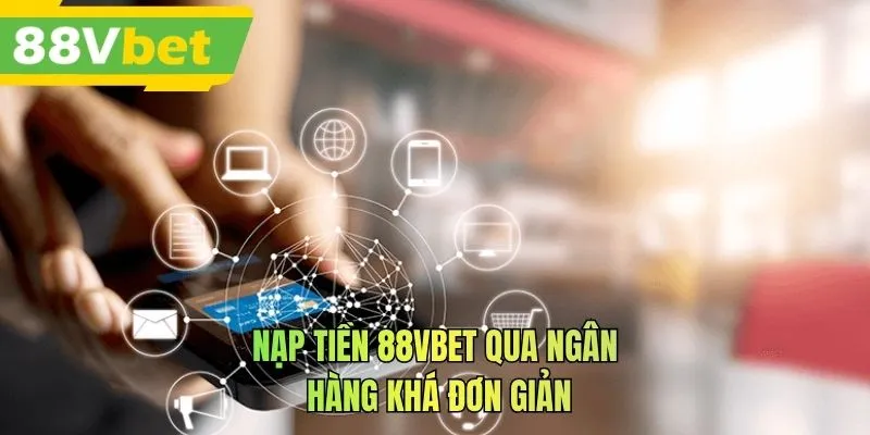 Nạp tiền 88VBET qua ngân hàng khá đơn giản