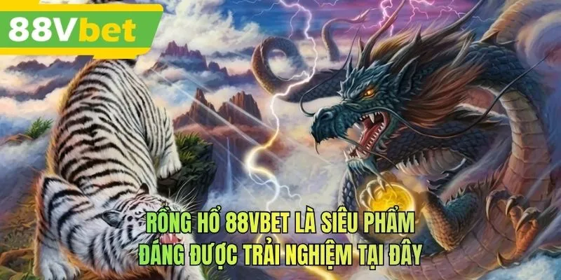 Rồng hổ 88VBET là siêu phẩm đáng được trải nghiệm tại đây