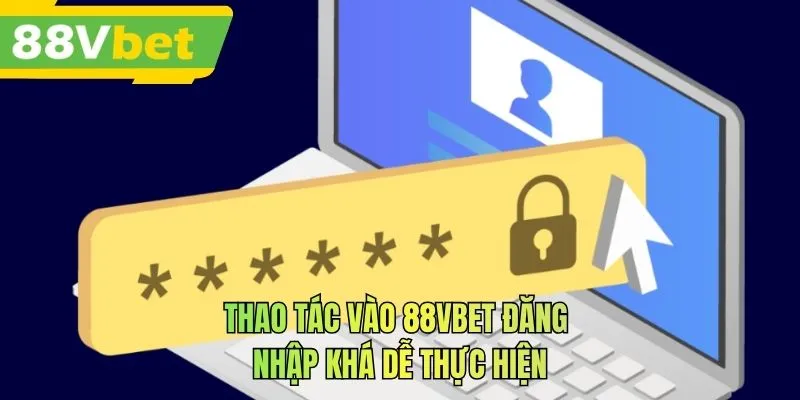 Thao tác vào 88VBET đăng nhập khá dễ thực hiện
